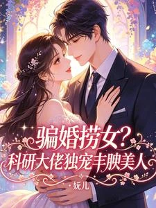 騙婚撈女?科研大佬獨寵豐腴美人 封面
