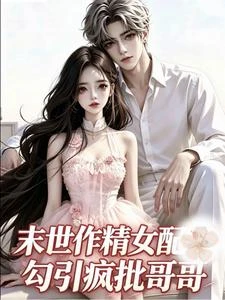 末世作精女配勾引瘋批哥哥 封面