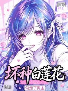 快穿：壞種白蓮花，勾走了男主 封面