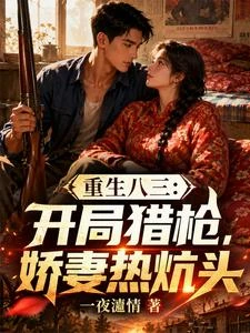 重生八三：開局獵槍，嬌妻熱炕頭 封面