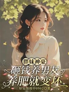 胖妹神豪:砸錢養男友養肥就變壞 封面